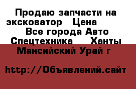 Продаю запчасти на эксковатор › Цена ­ 10 000 - Все города Авто » Спецтехника   . Ханты-Мансийский,Урай г.